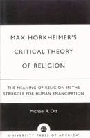 Max Horkheimer's Critical Theory of Religion: The Meaning of Religion in the Struggle for Human Emancipation 076182121X Book Cover