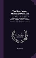 The New Jersey Municipalities Act (chapter 152, laws of 1917): with the supplements and amendments thereto, and with notes of reported decisions, and a collection of forms. 1240110650 Book Cover