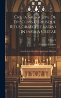 Creta Sacra Sive de Episcopis Utriusque Ritus Graeci Et Latini in Insula Cretae: Accedit Series Praesidum Venetorum Inlustrata, Volume 2... - Primary 1022606352 Book Cover