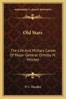 Old Stars: The Life & Military Career of Major-General Ormsby M. Mitchel - Primary Source Edition 1019071907 Book Cover