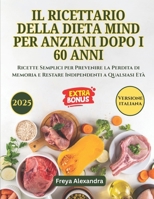 IL RICETTARIO DELLA DIETA MIND PER ANZIANI DOPO I 60 ANNI: Ricette Semplici per Prevenire la Perdita di Memoria e Restare Indipendenti a Qualsiasi Età B0FSXJXRY3 Book Cover