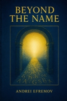 Beyond the Name: An Apophatic Journey to the Living God: How the Wisdom of the Early Church Fathers Leads Us from Dogma to Direct Encounter B0FNKP3B5T Book Cover