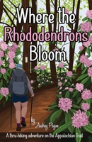 Where the Rhododendrons Bloom: A Thru-Hiking Adventure on the Appalachian Trail B0CT5XD95X Book Cover