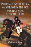 International Politics and Warfare in the Age of Louis XIV and Peter the Great: A Guide to the Historical Literature 0595329926 Book Cover