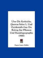 Uber Die Korkeiche, Quercus Suber L. Und Occidentalis Gay: Ein Beitrag Zur Pflanzen Und Handelsgeographie (1900) 1144995108 Book Cover