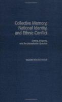 Collective Memory, National Identity, and Ethnic Conflict: Greece, Bulgaria, and the Macedonian Question 0275976483 Book Cover