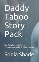 Daddy Taboo Story Pack: Six Barely Legal Teen Threesome MMF & FFM Stories B08924GZ5M Book Cover