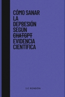 Cómo Sanar la Depresión según ChatGPT/Evidencia Científica (Spanish Edition) B0DV5DW89T Book Cover
