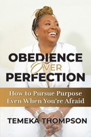 Obedience over Perfection : How to Pursue Purpose Even When You're Afraid 1737287218 Book Cover