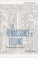 The Renaissance of Feeling: Erasmus and Emotion 1350269794 Book Cover
