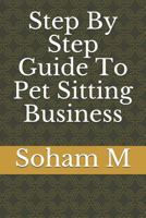 Step By Step Guide To Pet Sitting Business 171980625X Book Cover