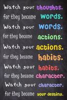 Watch Your Thoughts; For They Become Words. Watch Your Words; For They Become Actions. Watch Your Actions; For They Become Habits. Watch Your Habits; ... On Every Page, Journal & Diary 100 Pages 1975791487 Book Cover