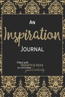 An Inspiration Journal: Filled With Insights and Ideas to Stimulate Your Creativity - 6x9 Notebook with Blank Lined Pages to Capture Your Thoughts - Black Gold Ornate Design 1671314999 Book Cover