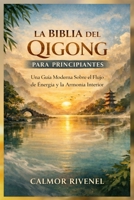 LA BIBLIA DEL QIGONG PARA PRINCIPIANTES: Una Guía Moderna Sobre el Flujo de Energía y la Armonía Interior (Spanish Edition) B0GHFLCP4J Book Cover