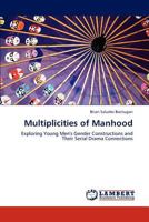 Multiplicities of Manhood: Exploring Young Men's Gender Constructions and Their Serial Drama Connections 3848495228 Book Cover