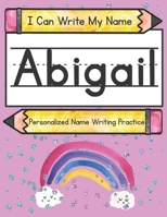 I Can Write My Name: Abigail: Personalized Name Writing Practice B092KWMKRN Book Cover