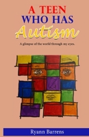 A Teen Who Has Autism: A glimpse of the world through my eyes B0BD6V59QQ Book Cover