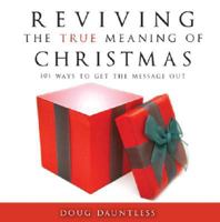 Reviving the True Meaning of Christmas: 101 Ways to Get the Message Out 1602479194 Book Cover
