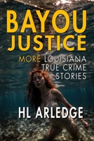 Bayou Justice: More Louisiana True Crime Stories B0B93W5Q3R Book Cover