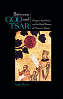 Between God and Tsar: Religious Symbolism and the Royal Women of Muscovite Russia 0875802745 Book Cover