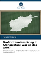 Großbritanniens Krieg in Afghanistan: War es das wert?: Eine Untersuchung der britischen Intervention an einem unbesiegbaren Ort B0CHL7M2JM Book Cover