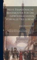 Neue Französische Briefmuster Für Die Gewöhnlichsten Vorfälle Des Lebens: Tirées De Nos Meilleurs Auteurs Modernes: In Den Besten Briefen Der Neuern ... Schriftsteller Bestehend ... (French Edition) B0CMDH5X4C Book Cover