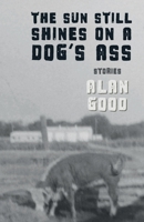 The Sun Still Shines on a Dog's Ass 0998171026 Book Cover