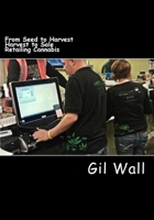 From Seed to Harvest and Harvest to Sale: The business of Retailing Cannabis 1493629077 Book Cover