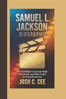 SAMUEL L. JACKSON BIOGRAPHY: From Civil Rights to Cinematic Might How Activism and Talent Forged an Acting Powerhouse B0DQ5VJ2BJ Book Cover