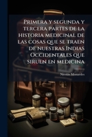 Primera y segunda y tercera partes de la historia medicinal de las cosas que se traen de nuestras Indias Occidentales que siruen en medicina (Spanish Edition) 1024760235 Book Cover