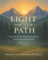 Light for Your Path: Lessons in Compassion, Purpose, and Living a Good Life B0F8B7BP91 Book Cover