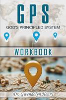 GPS God's Principled System Workbook: A Guidebook on how to drive your destiny into reality B0GGZSFXQ4 Book Cover