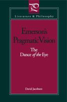 Emerson's Pragmatic Vision: The Dance of the Eye (Literature & Philosophy) 0271026456 Book Cover