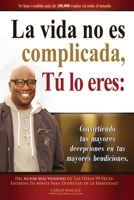 LA VIDA no es Complicada TU ERES: Convirtiendo tus Mayores Decepciones en tus Mayores Bendiciones (Spanish Edition) B0CJLCZV5T Book Cover