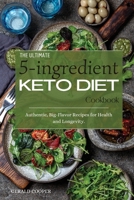The Ultimate 5-Ingredient Keto Diet Cookbook: Authentic, Big-Flavor Recipes for Health and Longevity. 1802682694 Book Cover