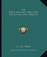 The Great Masonic Ideal And The Actual Steps Thereto 1425304427 Book Cover