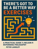There’s Got to Be a Better Way Exercises: A Practical Guide to Nelson P. Repenning Philosophy B0FT2C51W8 Book Cover