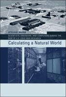 Calculating a Natural World: Scientists, Engineers, and Computers During the Rise of U.S. Cold War Research (Inside Technology) 0262012316 Book Cover