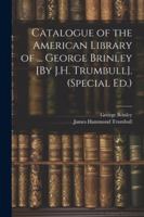 Catalogue of the American Library of ... George Brinley [By J.H. Trumbull]. (Special Ed.) 1022506374 Book Cover