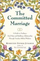 The Committed Marriage: A Guide to Finding a Soul Mate and Building a Relationship Through Timeless Biblical Wisdom