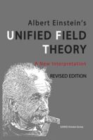 Albert Einstein's Unified Field Theory: A New Interpretation ( International English / 2nd Edition ): 0994282672 Book Cover