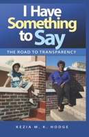 I Have Something to Say: The Road to Transparency 1951941969 Book Cover