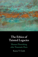 The Ethics of Tainted Legacies: Human Flourishing after Traumatic Pasts 1009100351 Book Cover