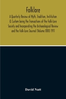 Folklore; A Quarterly Review Of Myth, Tradition, Institution & Custom Being The Transactions Of The Folk-Lore Society And Incorporating The ... And The Folk-Lore Journal (Volume Xxii) 1911 935421293X Book Cover