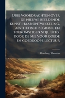 Drie voordrachten over de nieuwe beeldende kunst; haar ontwikkeling, aesthetisch beginsel en toekomstigen stijl. Uitg. door de Mij. voor goede en goedkoope lectuur (Dutch Edition) 102418434X Book Cover