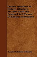 Curious Questions in History, Literature, Art, and Social Life: Designed As a Manual of General Information 1357517912 Book Cover