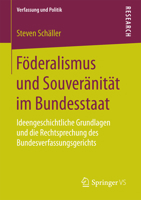 Foderalismus Und Souveranitat Im Bundesstaat: Ideengeschichtliche Grundlagen Und Die Rechtsprechung Des Bundesverfassungsgerichts 3658049960 Book Cover