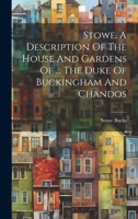 Stowe. A Description Of The House And Gardens Of ... The Duke Of Buckingham And Chandos 1019708077 Book Cover