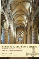 Building St Cuthbert's Shrine: Durham Cathedral and the Life of Prior Turgot 1908381124 Book Cover