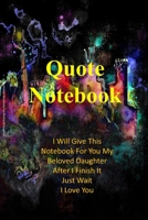 Notebook for Quote : I Will Give This Notebook for You My Beloved Daughter after I Finish It Just Wait I Love You 1679488600 Book Cover